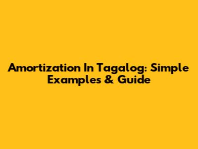 Amortization In Tagalog: Simple Examples & Guide