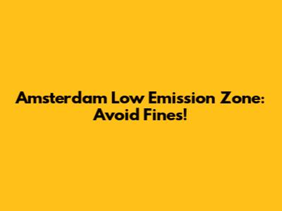 Amsterdam Low Emission Zone: Avoid Fines!
