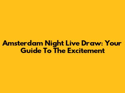 Amsterdam Night Live Draw: Your Guide To The Excitement