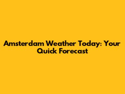 Amsterdam Weather Today: Your Quick Forecast