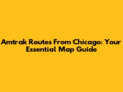 Amtrak Routes From Chicago: Your Essential Map Guide