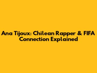 Ana Tijoux: Chilean Rapper & FIFA Connection Explained