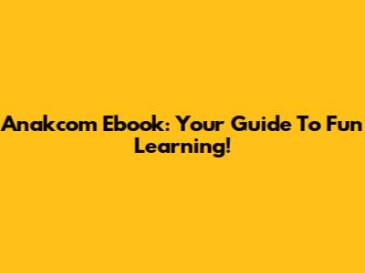 Anakcom Ebook: Your Guide To Fun Learning!