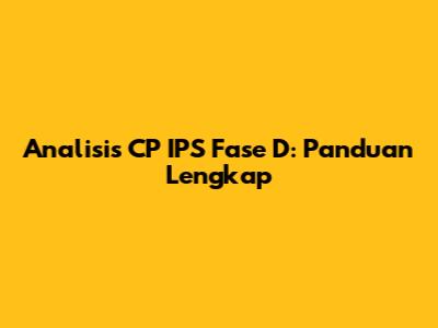 Analisis CP IPS Fase D: Panduan Lengkap