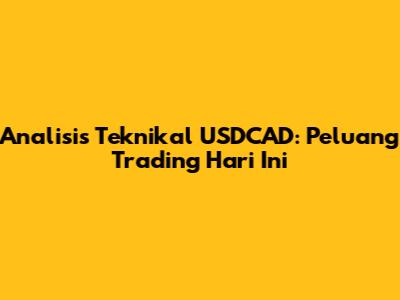 Analisis Teknikal USDCAD: Peluang Trading Hari Ini