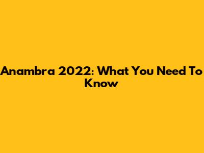 Anambra 2022: What You Need To Know