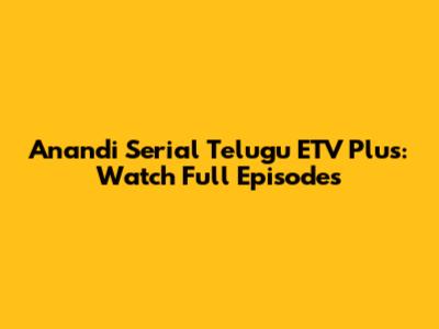 Anandi Serial Telugu ETV Plus: Watch Full Episodes