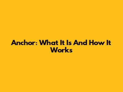 Anchor: What It Is And How It Works