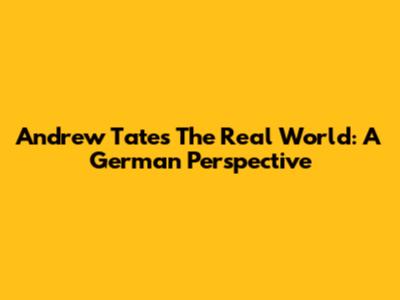 Andrew Tate's The Real World: A German Perspective