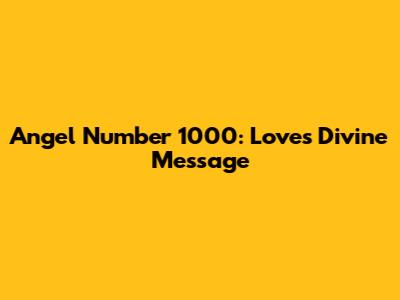 Angel Number 1000: Love's Divine Message