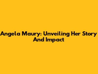 Angela Maury: Unveiling Her Story And Impact