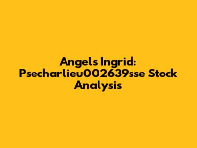 Angels Ingrid: Psecharlieu002639sse Stock Analysis
