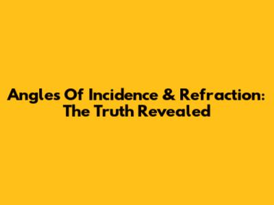Angles Of Incidence & Refraction: The Truth Revealed