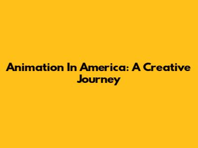 Animation In America: A Creative Journey