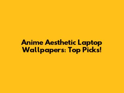 Anime Aesthetic Laptop Wallpapers: Top Picks!
