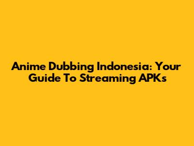 Anime Dubbing Indonesia: Your Guide To Streaming APKs