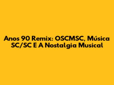 Anos 90 Remix: OSCMSC, Música SC/SC E A Nostalgia Musical