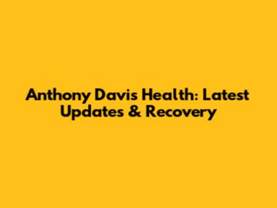 Anthony Davis' Health: Latest Updates & Recovery