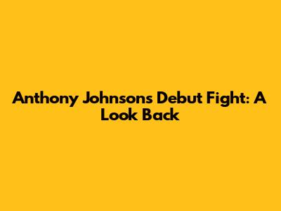 Anthony Johnson's Debut Fight: A Look Back