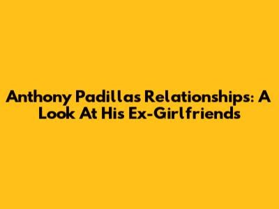Anthony Padilla's Relationships: A Look At His Ex-Girlfriends
