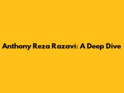 Anthony Reza Razavi: A Deep Dive