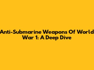 Anti-Submarine Weapons Of World War 1: A Deep Dive