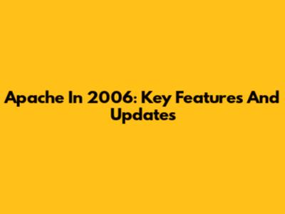 Apache In 2006: Key Features And Updates