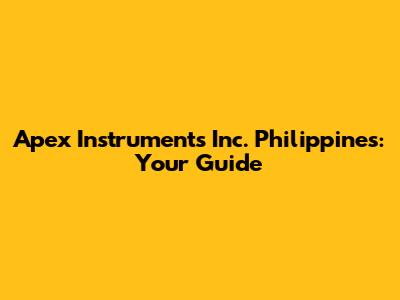 Apex Instruments Inc. Philippines: Your Guide
