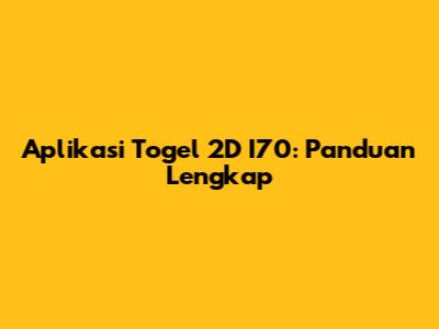Aplikasi Togel 2D I70: Panduan Lengkap