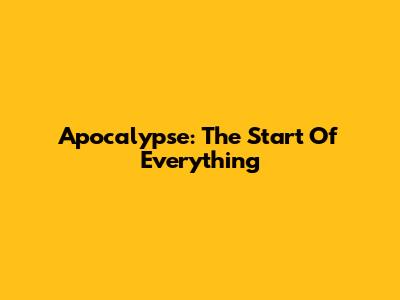 Apocalypse: The Start Of Everything