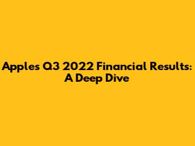 Apple's Q3 2022 Financial Results: A Deep Dive