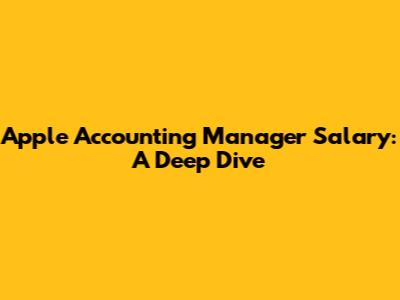 Apple Accounting Manager Salary: A Deep Dive