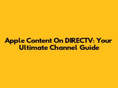 Apple Content On DIRECTV: Your Ultimate Channel Guide