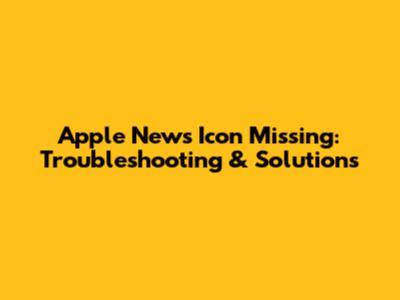 Apple News Icon Missing: Troubleshooting & Solutions