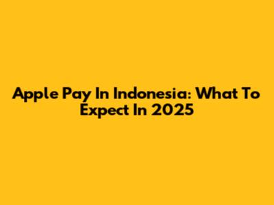 Apple Pay In Indonesia: What To Expect In 2025