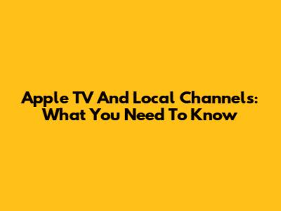 Apple TV And Local Channels: What You Need To Know