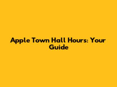 Apple Town Hall Hours: Your Guide