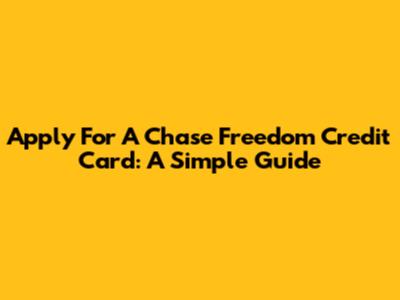 Apply For A Chase Freedom Credit Card: A Simple Guide