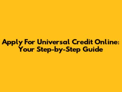 Apply For Universal Credit Online: Your Step-by-Step Guide