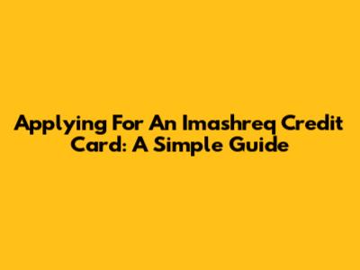 Applying For An Imashreq Credit Card: A Simple Guide