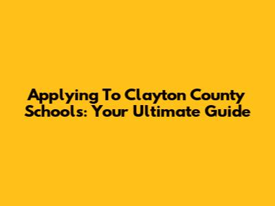 Applying To Clayton County Schools: Your Ultimate Guide