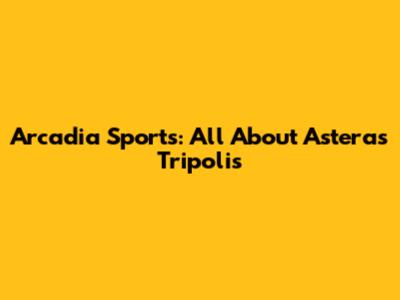 Arcadia Sports: All About Asteras Tripolis