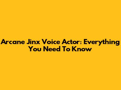 Arcane Jinx Voice Actor: Everything You Need To Know
