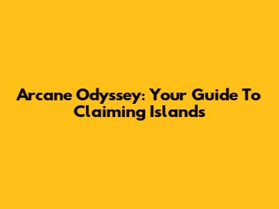 Arcane Odyssey: Your Guide To Claiming Islands