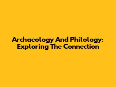 Archaeology And Philology: Exploring The Connection