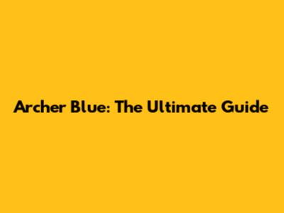 Archer Blue: The Ultimate Guide