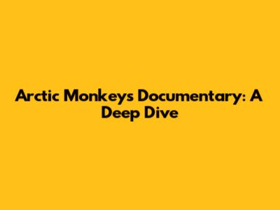 Arctic Monkeys Documentary: A Deep Dive