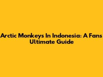 Arctic Monkeys In Indonesia: A Fan's Ultimate Guide
