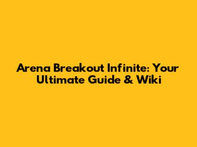 Arena Breakout Infinite: Your Ultimate Guide & Wiki