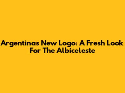 Argentina's New Logo: A Fresh Look For The Albiceleste